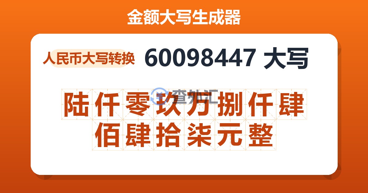 60098447大写 陆仟零玖万捌仟肆佰肆拾柒元整