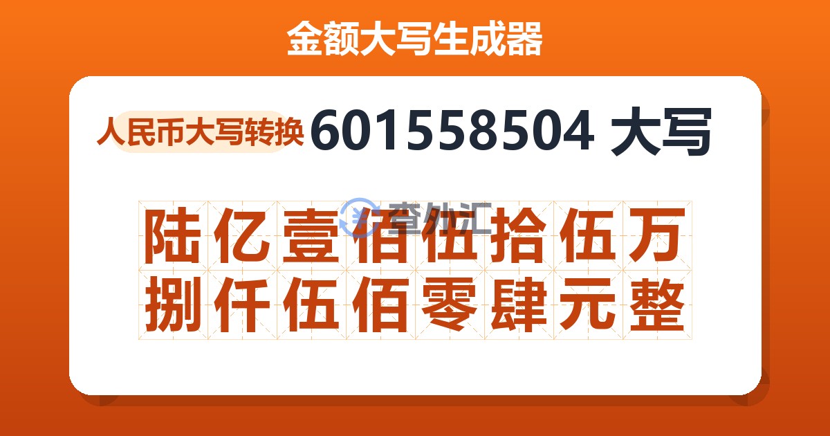 601558504大写 陆亿壹佰伍拾伍万捌仟伍佰零肆元整