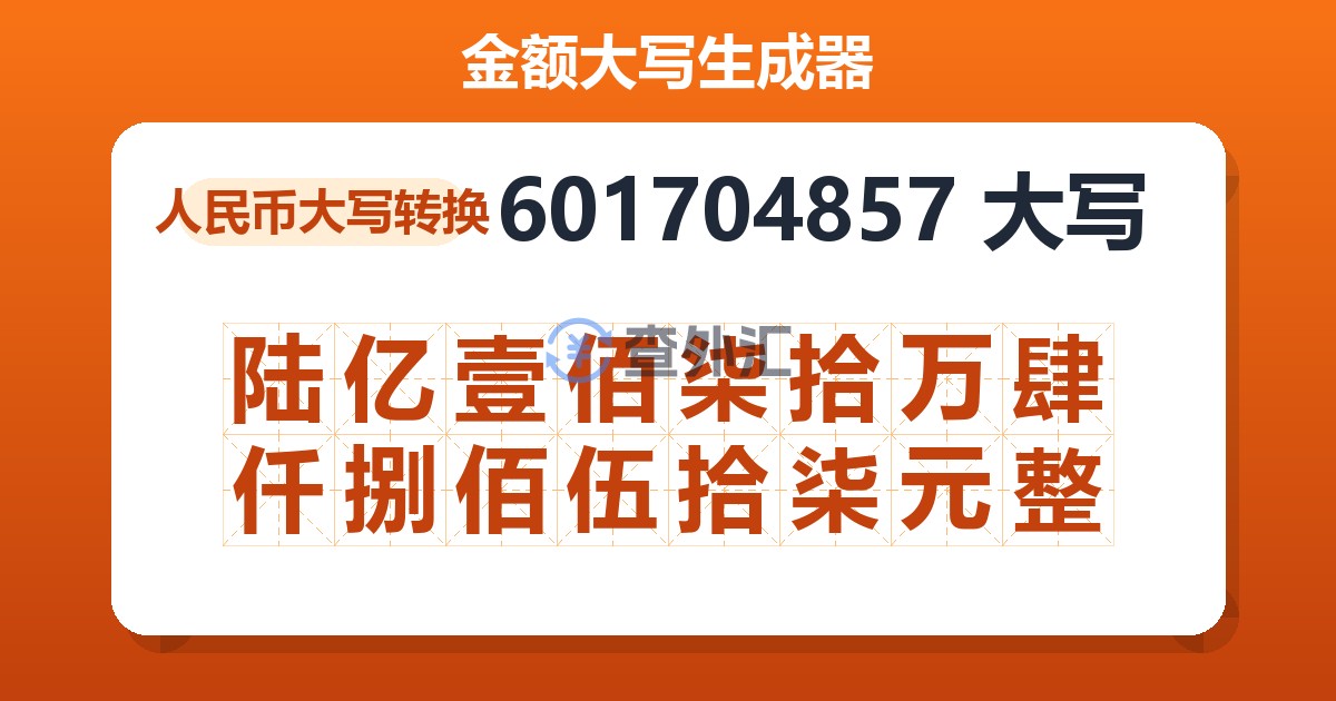 601704857大写 陆亿壹佰柒拾万肆仟捌佰伍拾柒元整