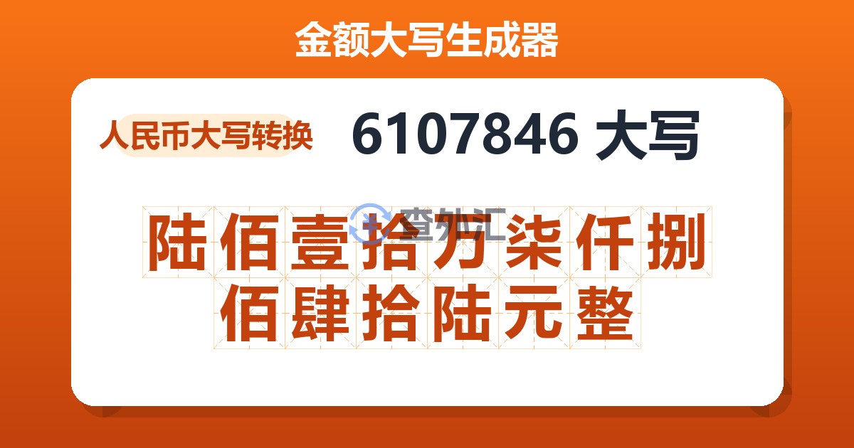 6107846大写 陆佰壹拾万柒仟捌佰肆拾陆元整