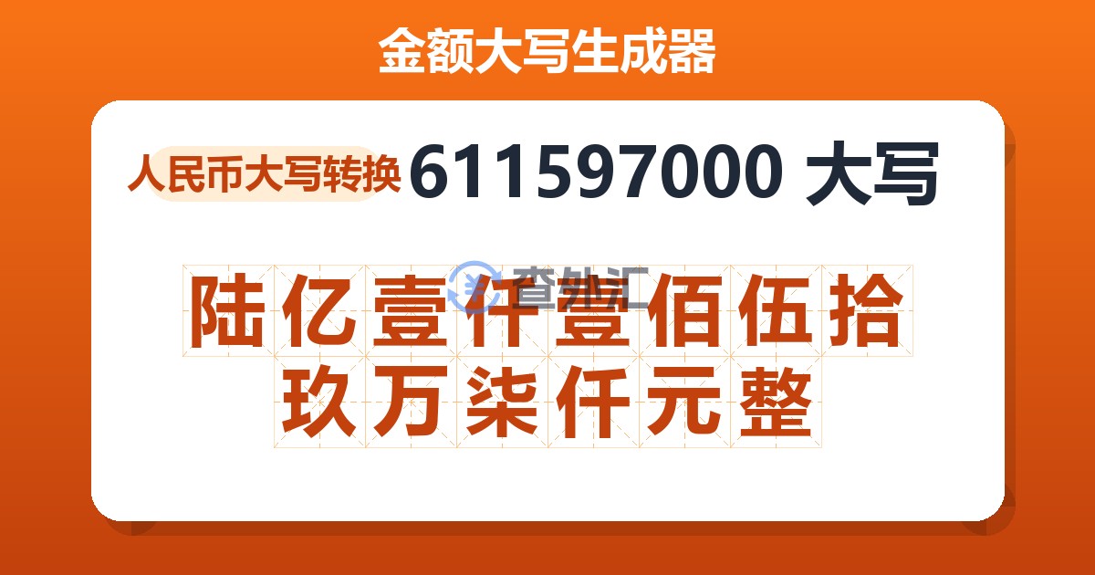611597000大写 陆亿壹仟壹佰伍拾玖万柒仟元整