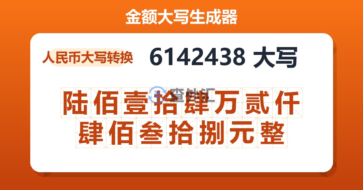 6142438大写 陆佰壹拾肆万贰仟肆佰叁拾捌元整