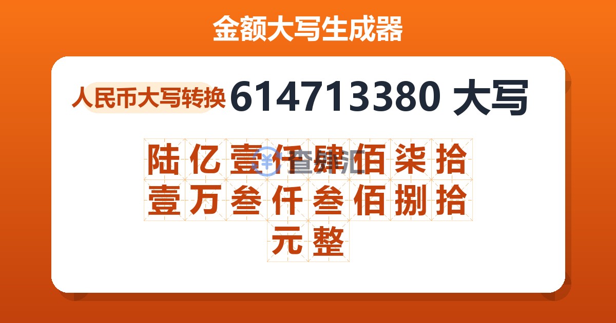 614713380大写 陆亿壹仟肆佰柒拾壹万叁仟叁佰捌拾元整