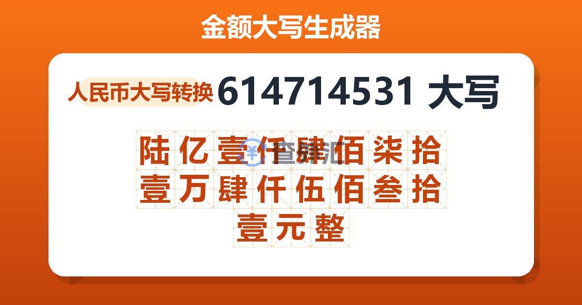 614714531大写 陆亿壹仟肆佰柒拾壹万肆仟伍佰叁拾壹元整