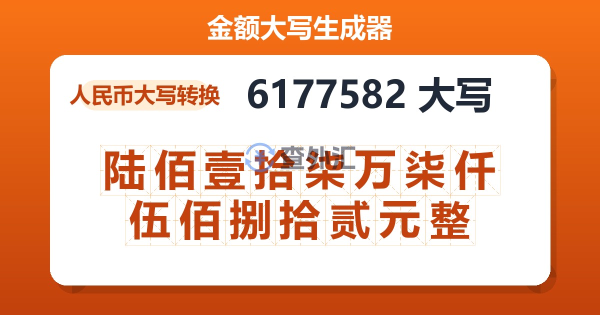 6177582大写 陆佰壹拾柒万柒仟伍佰捌拾贰元整