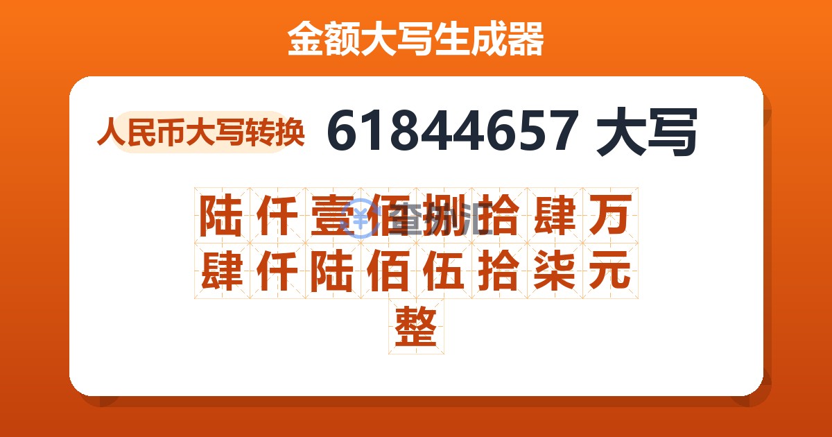 61844657大写 陆仟壹佰捌拾肆万肆仟陆佰伍拾柒元整