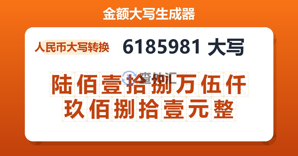 6185981大写 陆佰壹拾捌万伍仟玖佰捌拾壹元整