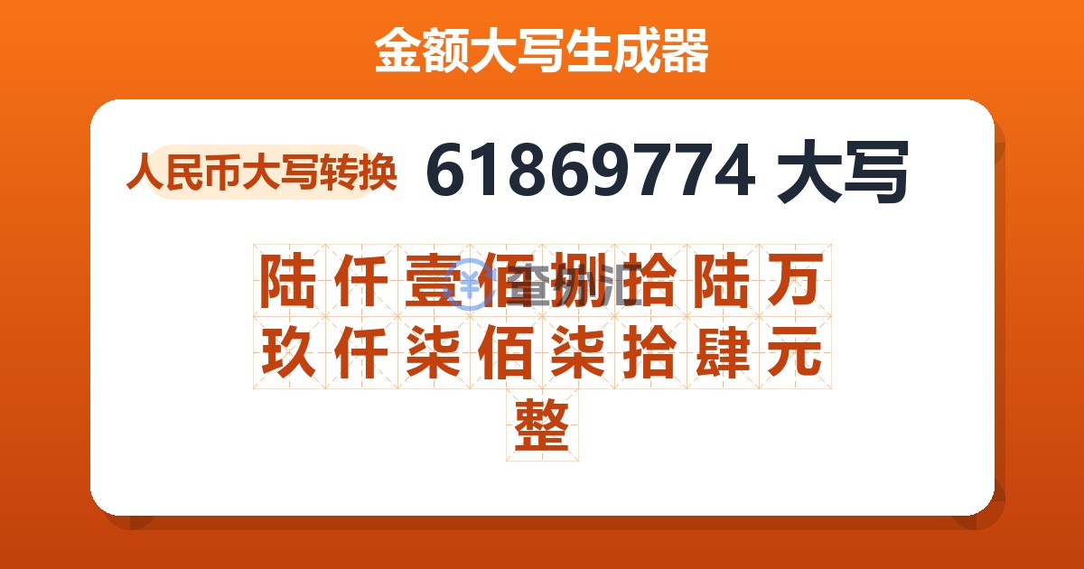 61869774大写 陆仟壹佰捌拾陆万玖仟柒佰柒拾肆元整