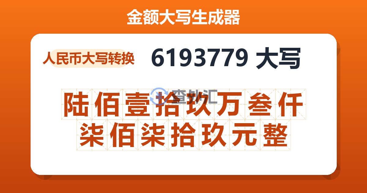 6193779大写 陆佰壹拾玖万叁仟柒佰柒拾玖元整