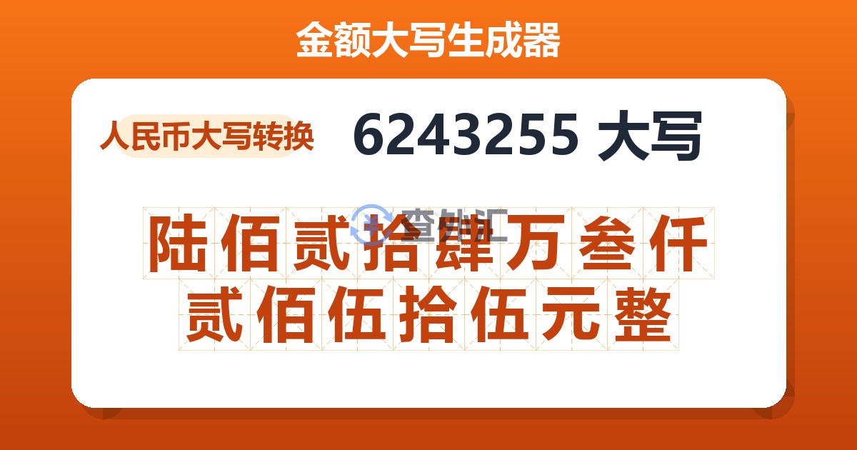 6243255大写 陆佰贰拾肆万叁仟贰佰伍拾伍元整