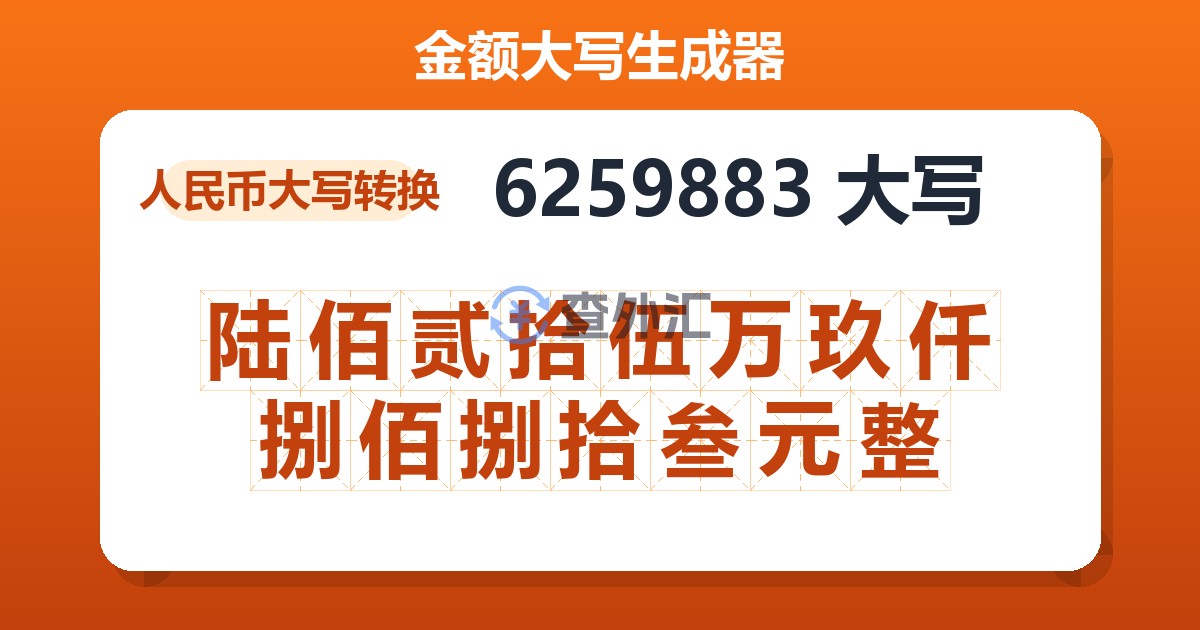 6259883大写 陆佰贰拾伍万玖仟捌佰捌拾叁元整