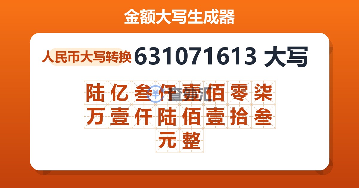 631071613大写 陆亿叁仟壹佰零柒万壹仟陆佰壹拾叁元整