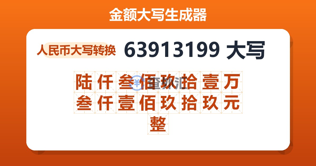 63913199大写 陆仟叁佰玖拾壹万叁仟壹佰玖拾玖元整