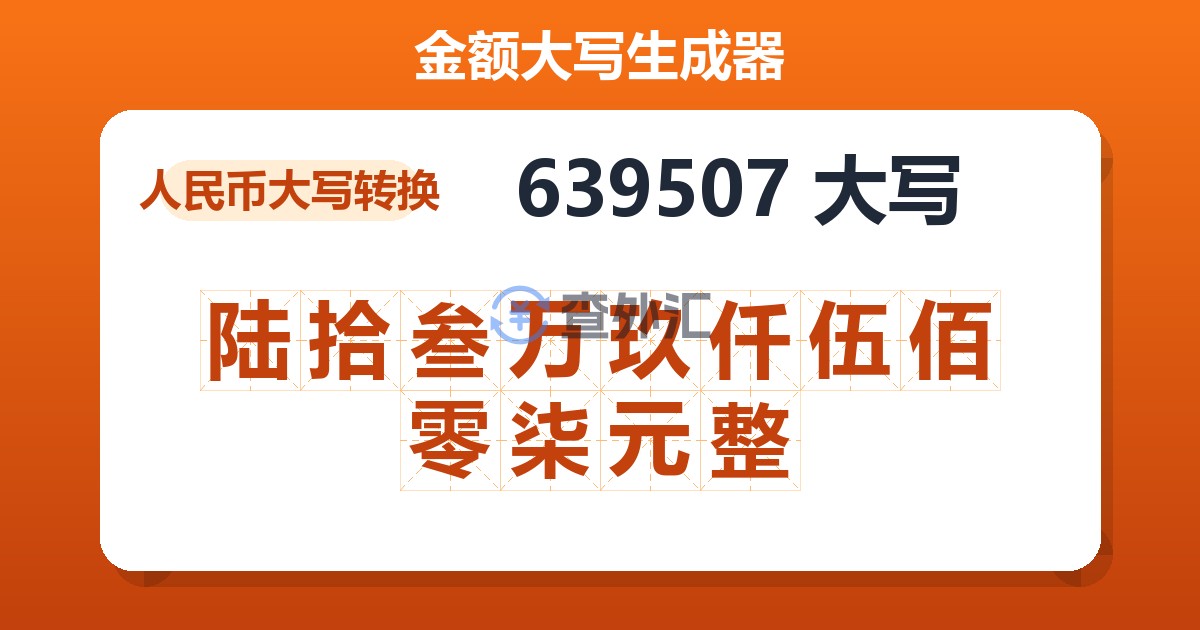 639507大写 陆拾叁万玖仟伍佰零柒元整