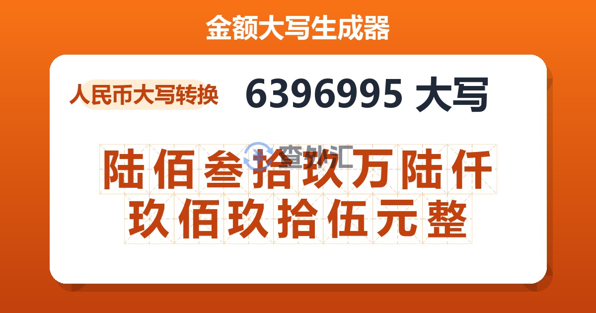 6396995大写 陆佰叁拾玖万陆仟玖佰玖拾伍元整