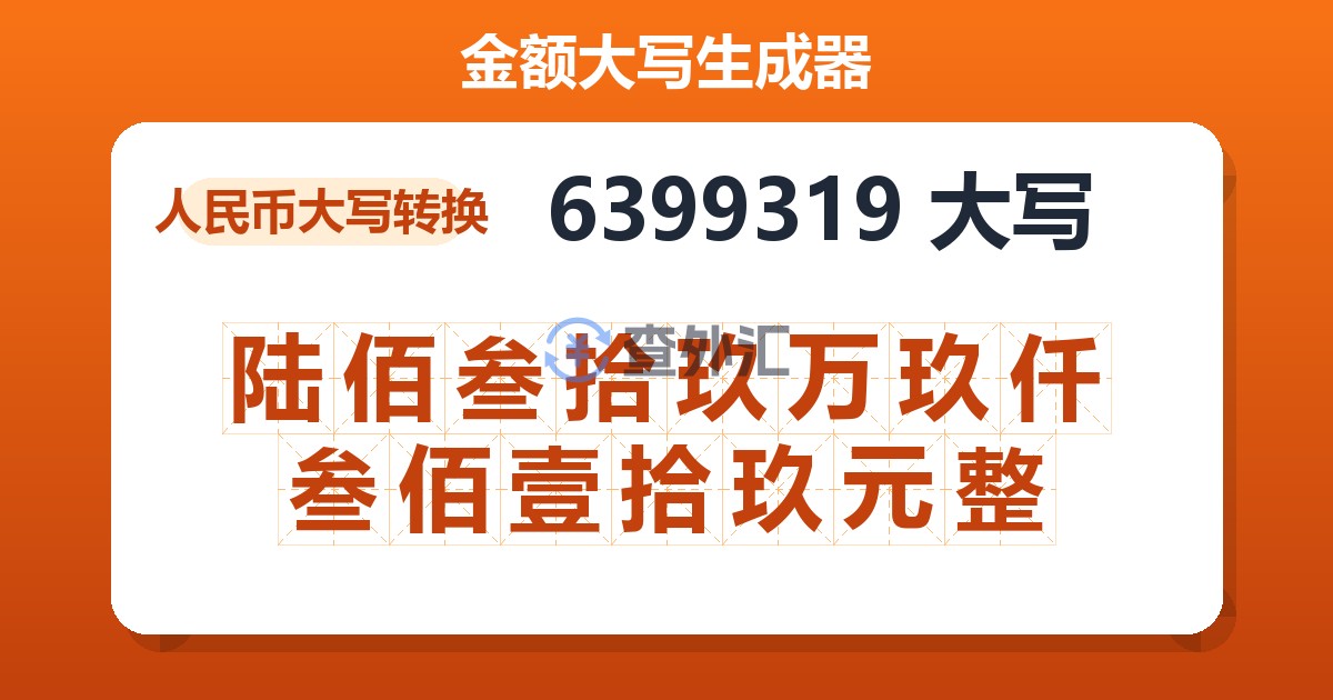 6399319大写 陆佰叁拾玖万玖仟叁佰壹拾玖元整