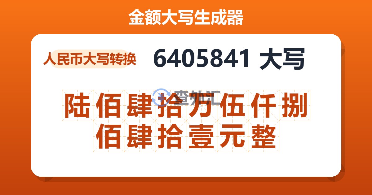 6405841大写 陆佰肆拾万伍仟捌佰肆拾壹元整