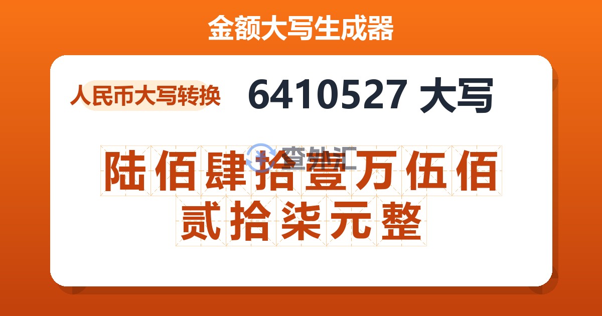6410527大写 陆佰肆拾壹万伍佰贰拾柒元整