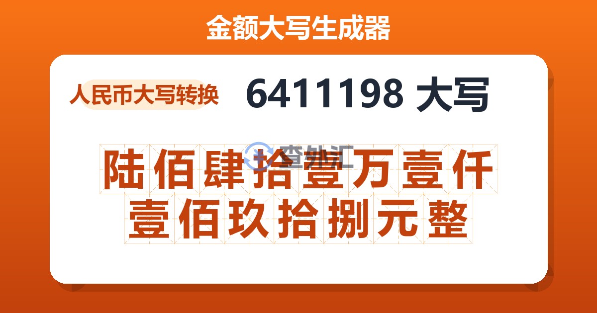 6411198大写 陆佰肆拾壹万壹仟壹佰玖拾捌元整