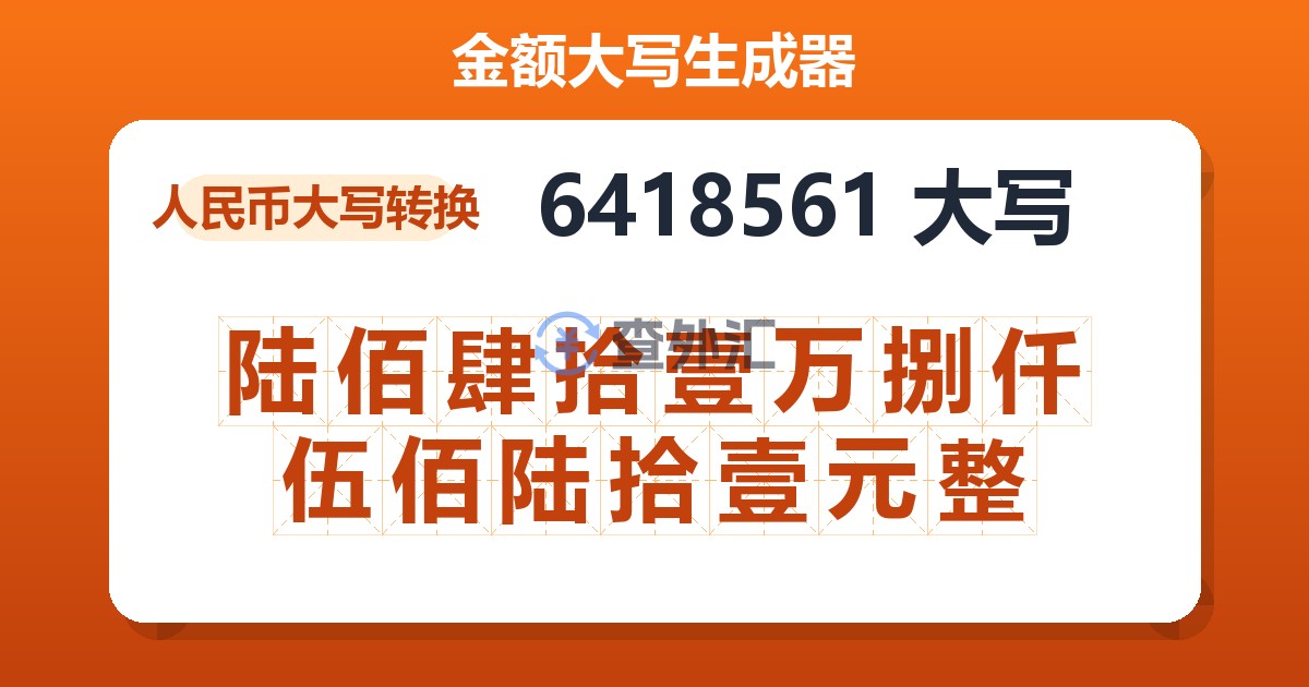 6418561大写 陆佰肆拾壹万捌仟伍佰陆拾壹元整