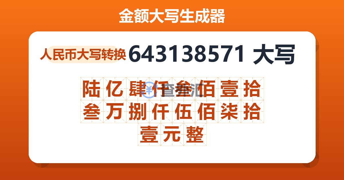 643138571大写 陆亿肆仟叁佰壹拾叁万捌仟伍佰柒拾壹元整