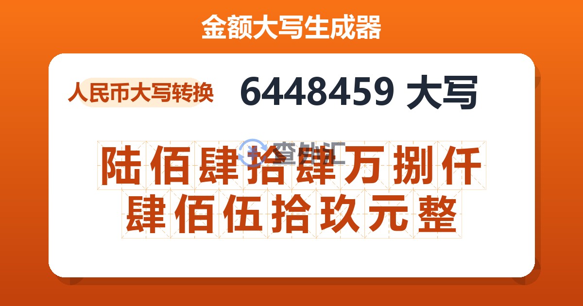 6448459大写 陆佰肆拾肆万捌仟肆佰伍拾玖元整