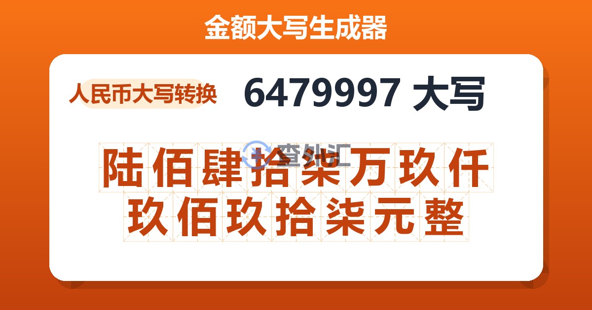 6479997大写 陆佰肆拾柒万玖仟玖佰玖拾柒元整