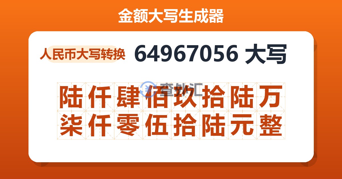 64967056大写 陆仟肆佰玖拾陆万柒仟零伍拾陆元整