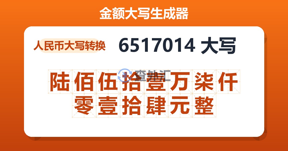6517014大写 陆佰伍拾壹万柒仟零壹拾肆元整