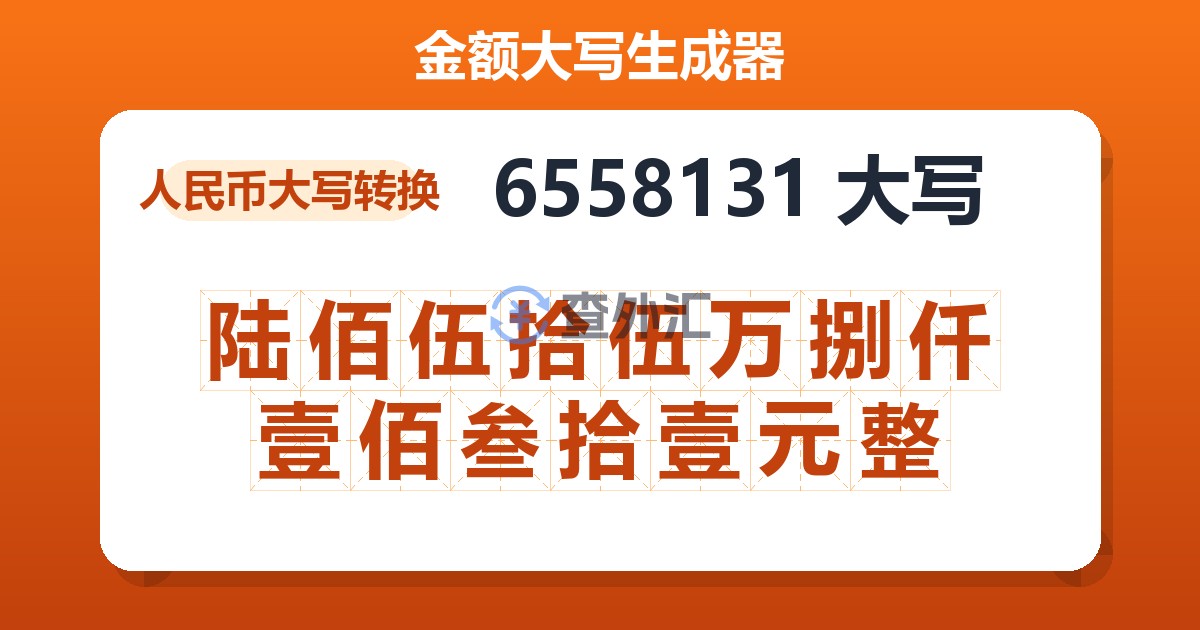 6558131大写 陆佰伍拾伍万捌仟壹佰叁拾壹元整