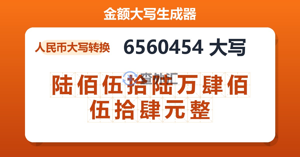 6560454大写 陆佰伍拾陆万肆佰伍拾肆元整