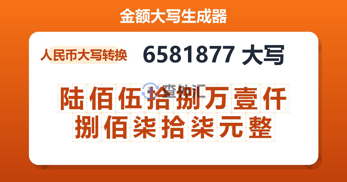6581877大写 陆佰伍拾捌万壹仟捌佰柒拾柒元整