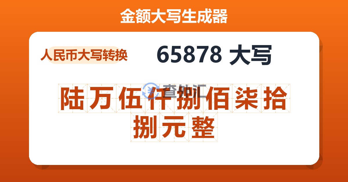 65878大写 陆万伍仟捌佰柒拾捌元整