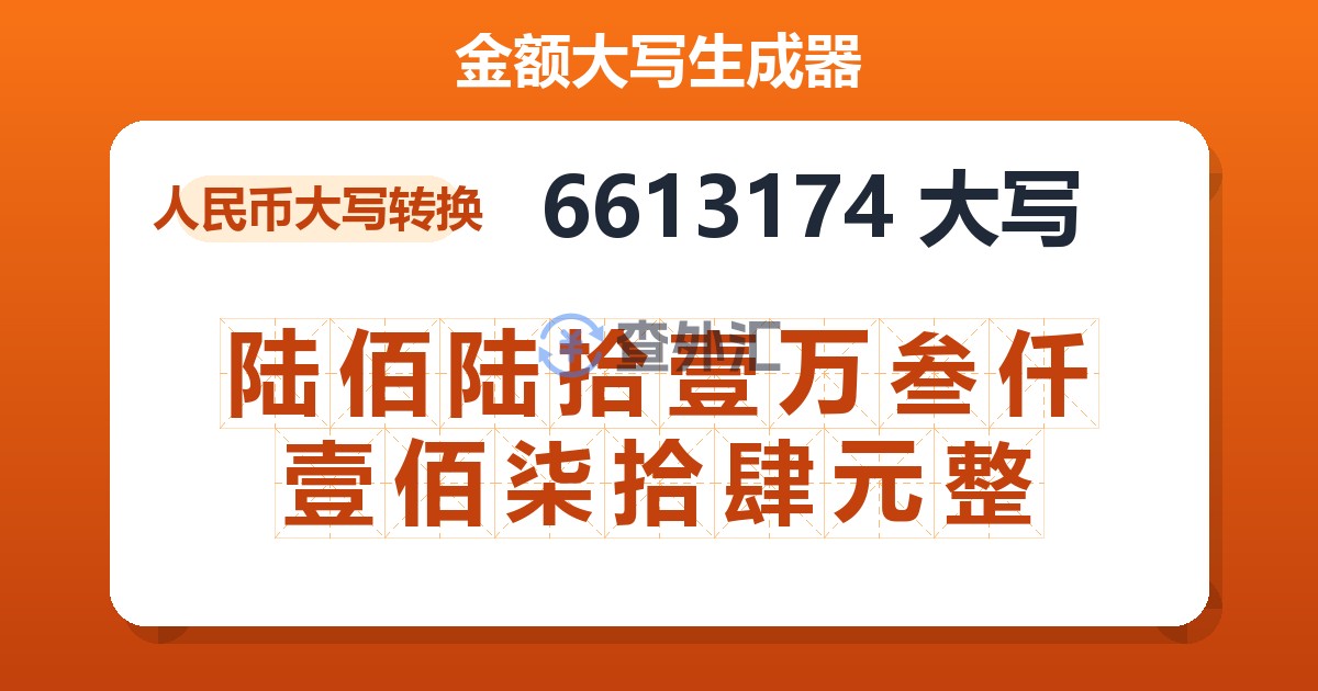 6613174大写 陆佰陆拾壹万叁仟壹佰柒拾肆元整