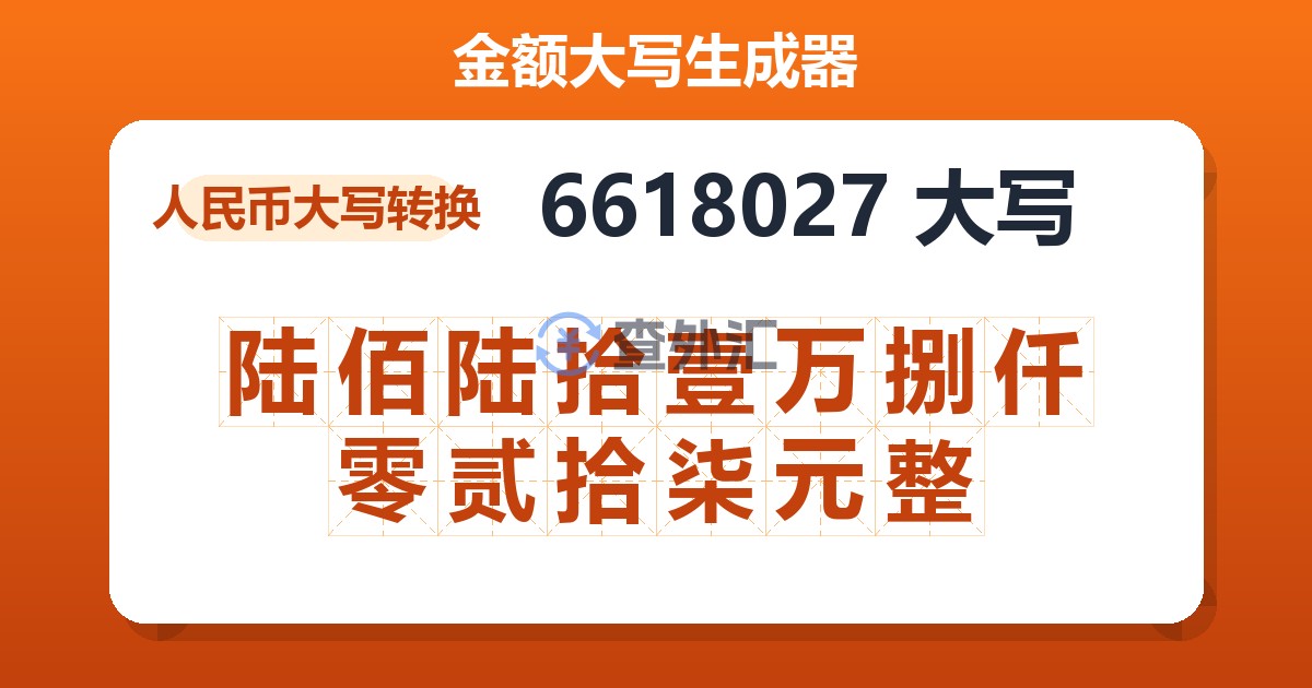 6618027大写 陆佰陆拾壹万捌仟零贰拾柒元整
