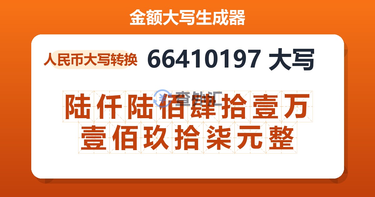 66410197大写 陆仟陆佰肆拾壹万壹佰玖拾柒元整