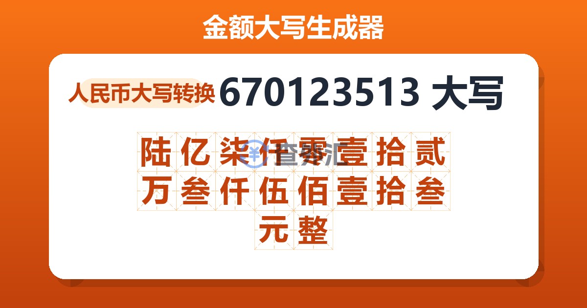 670123513大写 陆亿柒仟零壹拾贰万叁仟伍佰壹拾叁元整