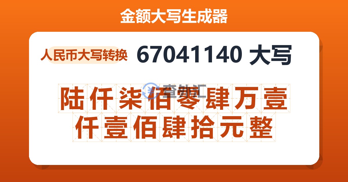 67041140大写 陆仟柒佰零肆万壹仟壹佰肆拾元整