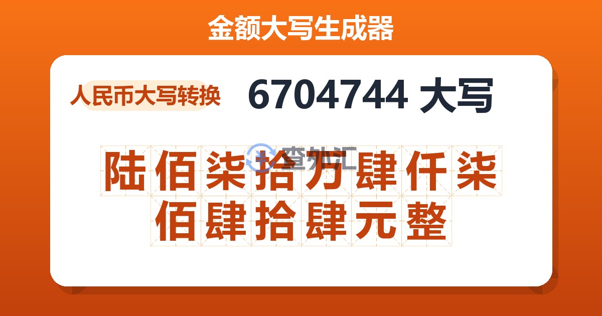 6704744大写 陆佰柒拾万肆仟柒佰肆拾肆元整