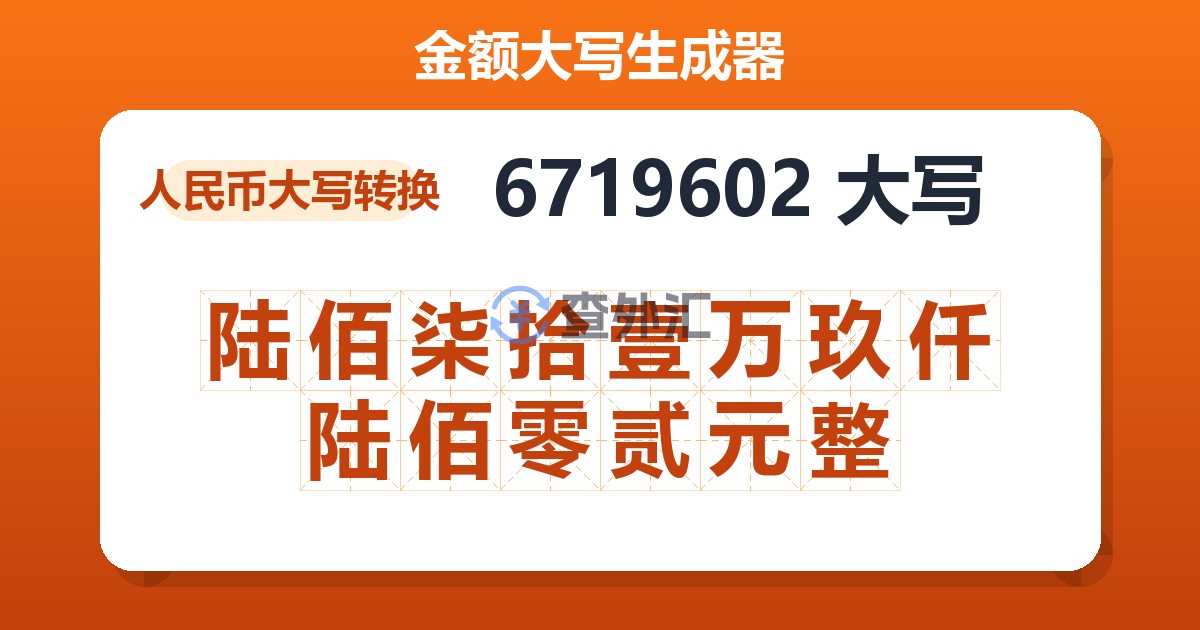 6719602大写 陆佰柒拾壹万玖仟陆佰零贰元整