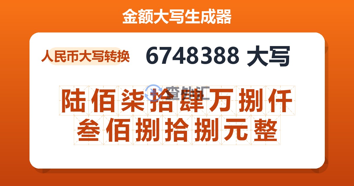 6748388大写 陆佰柒拾肆万捌仟叁佰捌拾捌元整