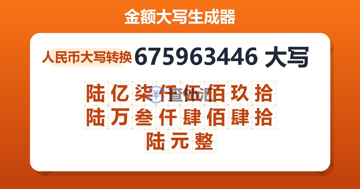 675963446大写 陆亿柒仟伍佰玖拾陆万叁仟肆佰肆拾陆元整