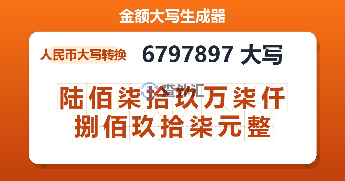 6797897大写 陆佰柒拾玖万柒仟捌佰玖拾柒元整