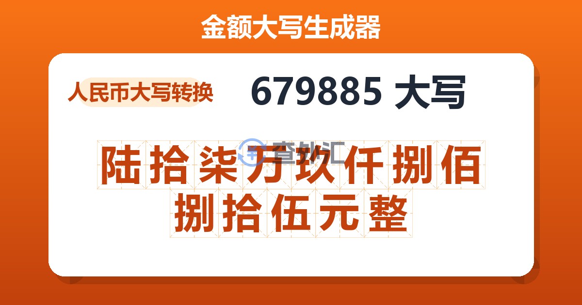 679885大写 陆拾柒万玖仟捌佰捌拾伍元整