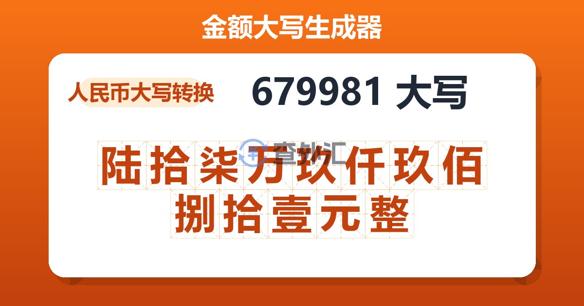 679981大写 陆拾柒万玖仟玖佰捌拾壹元整