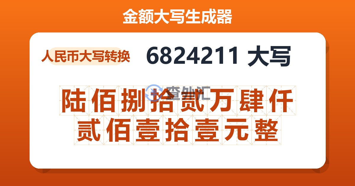 6824211大写 陆佰捌拾贰万肆仟贰佰壹拾壹元整