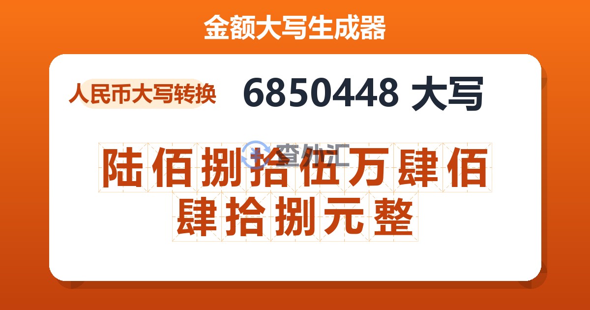 6850448大写 陆佰捌拾伍万肆佰肆拾捌元整