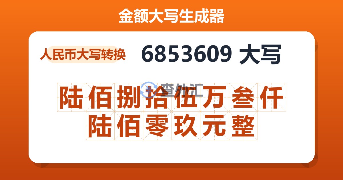 6853609大写 陆佰捌拾伍万叁仟陆佰零玖元整