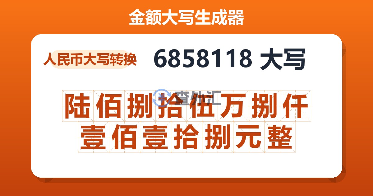 6858118大写 陆佰捌拾伍万捌仟壹佰壹拾捌元整