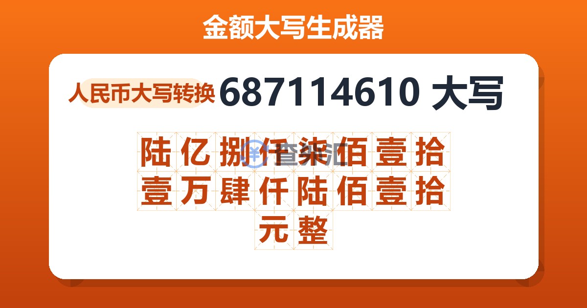 687114610大写 陆亿捌仟柒佰壹拾壹万肆仟陆佰壹拾元整